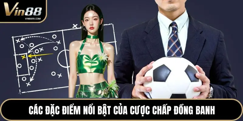 Các đặc điểm nổi bật của cược chấp đồng banh