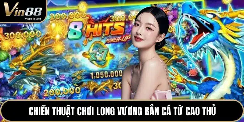 Chiến thuật chơi Long Vương Bắn Cá từ cao thủ