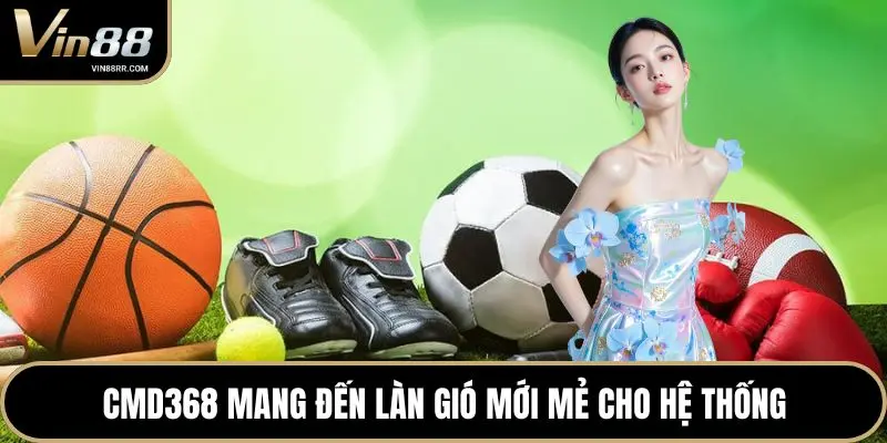 CMD368 mang đến làn gió mới mẻ cho hệ thống