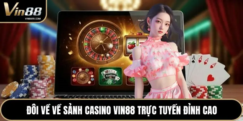 Đôi về về sảnh casino VIN88 trực tuyến đỉnh cao