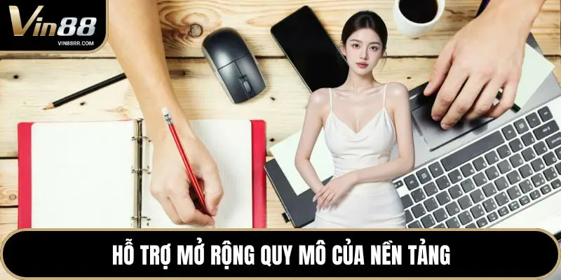 Hỗ trợ mở rộng quy mô của nền tảng