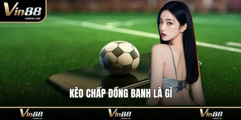 Kèo chấp đồng banh là gì
