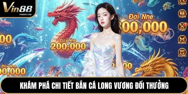 Khám phá chi tiết Bắn Cá Long Vương đổi thưởng