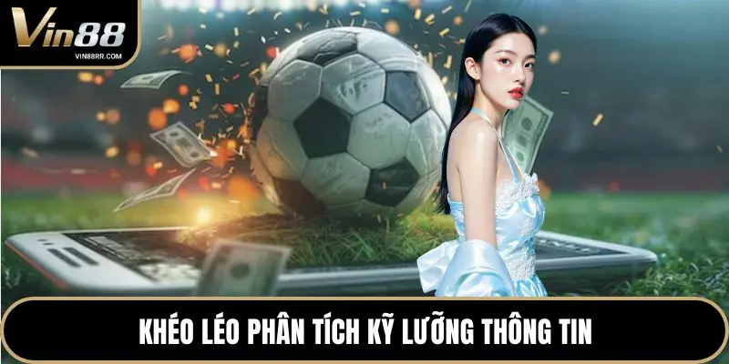 Khéo léo phân tích kỹ lưỡng thông tin