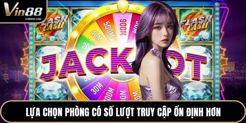 Lựa chọn phòng có số lượt truy cập ổn định hơn