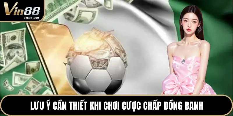 Lưu ý cần thiết khi chơi cược chấp đồng banh