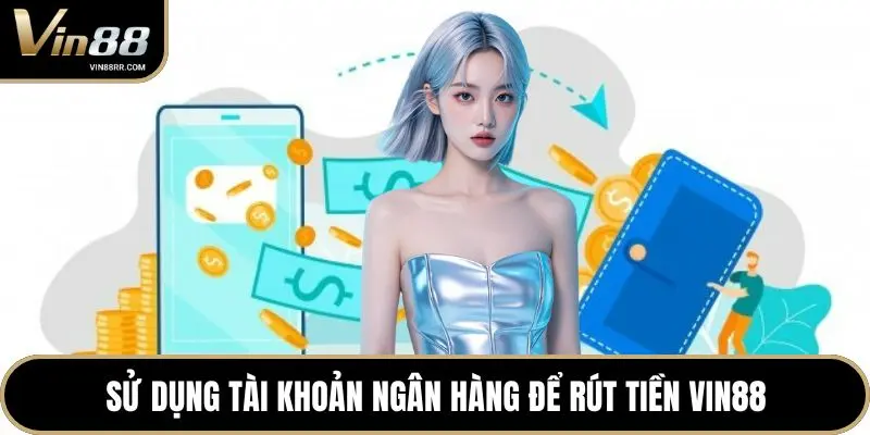 Sử dụng tài khoản ngân hàng để rút tiền VIN88