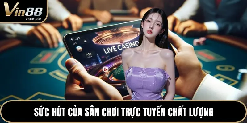 Sức hút của sân chơi trực tuyến chất lượng