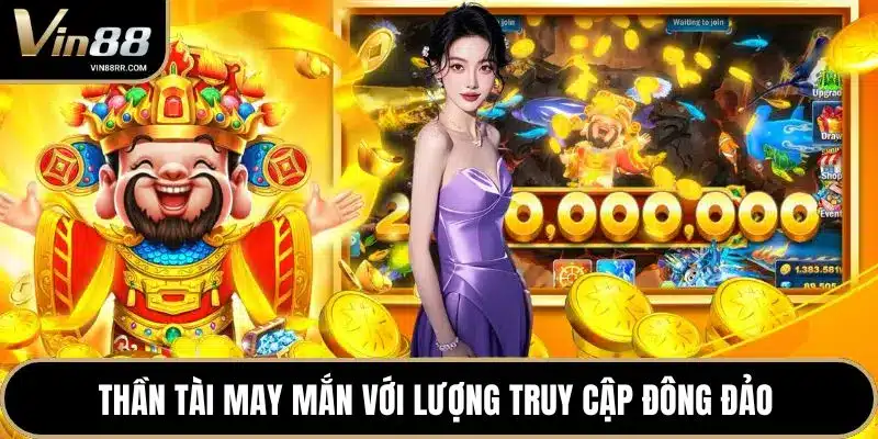 Thần Tài may mắn với lượng truy cập đông đảo