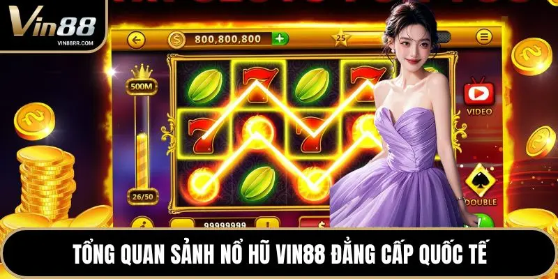 Tổng quan sảnh nổ hũ VIN88 đẳng cấp quốc tế